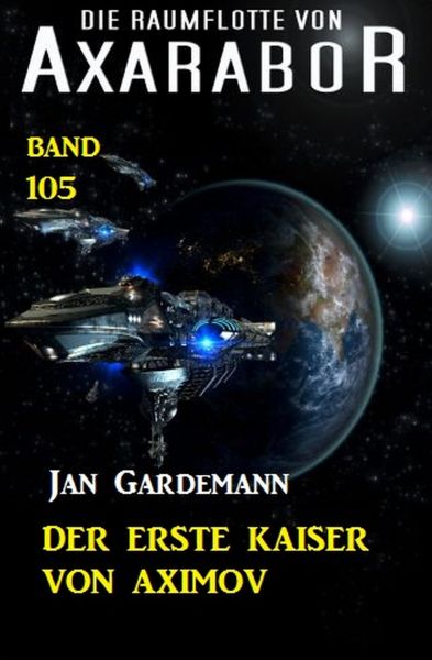 Der erste Kaiser von Aximov: Die Raumflotte von Axarabor - Band 105