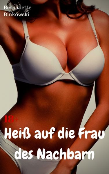 Heiß auf die Frau des Nachbarn