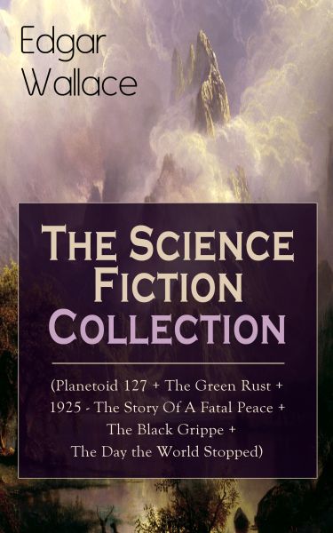 Edgar Wallace: The Science Fiction Collection (Planetoid 127 + The Green Rust + 1925 - The Story of