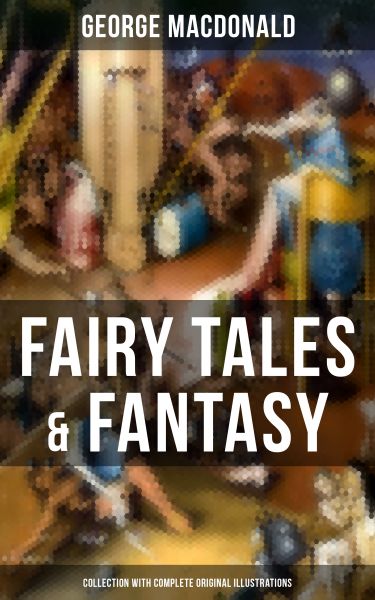 Fairy Tales & Fantasy: George MacDonald Collection (With Complete Original Illustrations)