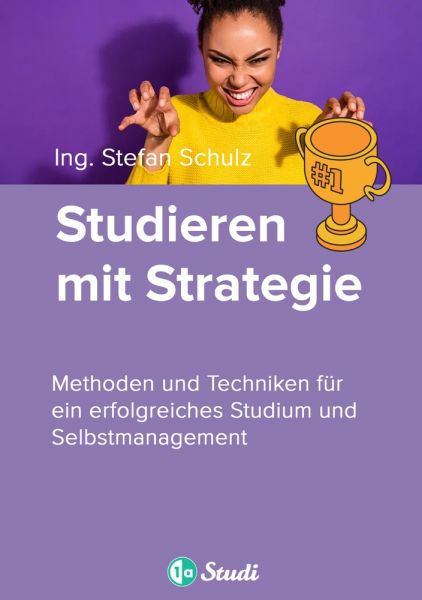 Studieren mit Strategie (Bachelor, Masterarbeit, Hausarbeit, Seminararbeit) - Für Schüler und Studen