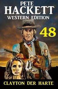 Clayton der Harte: Pete Hackett Western Edition 48