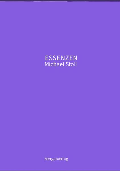 ESSENZEN VIII --- Dichterische Texte von Michael Stoll, die ausgehend vom Konkreten, geöffnete Weg