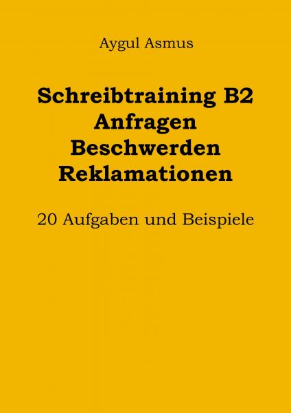 Schreibtraining B2 Anfragen Beschwerden Reklamationen: 20 Aufgaben und Beispiele