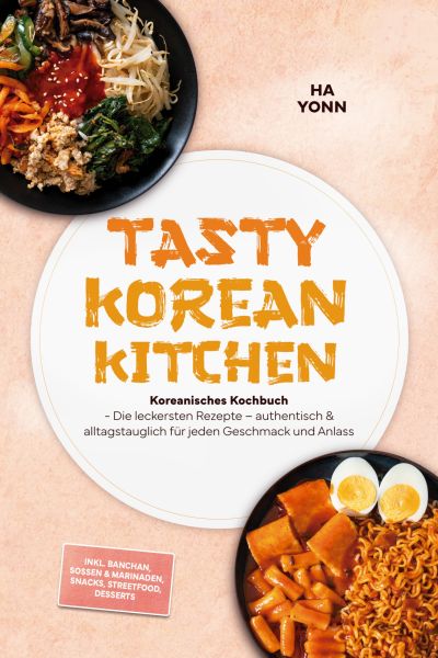 Tasty Korean Kitchen: Koreanisches Kochbuch - Die leckersten Rezepte – authentisch & alltagstauglich