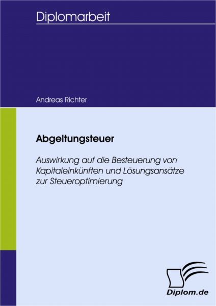 Abgeltungsteuer - Auswirkung auf die Besteuerung von Kapitaleinkünften und Lösungsansätze zur Steuer