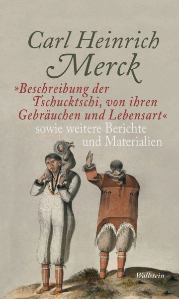 "Beschreibung der Tschucktschi, von ihren Gebräuchen und Lebensart" sowie weitere Berichte und Mater
