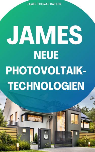 JAMES NEUE Photovoltaik-Technologien: Ein Überblick über die verschiedenen Arten von Solarzellen und