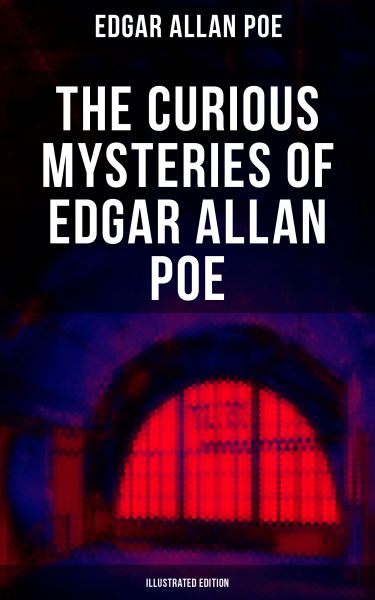 THE CURIOUS MYSTERIES OF EDGAR ALLAN POE (Illustrated Edition)