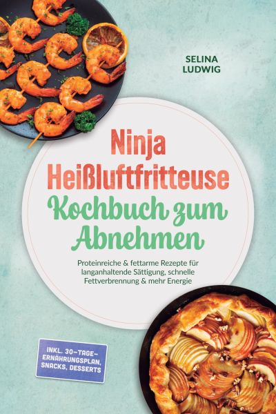 Ninja Heißluftfritteuse Kochbuch zum Abnehmen: Proteinreiche & fettarme Rezepte für langanhaltende S