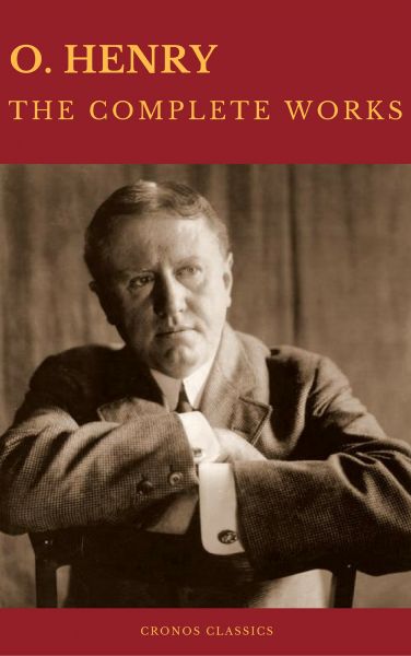 The Complete Works of O. Henry: Short Stories, Poems and Letters (Best Navigation, Active TOC) (Cron