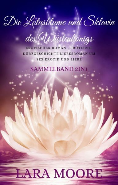 Die Lotusblume und Sklavin des Wüstenkönigs Erotischer Roman - Erotische Kurzgeschichte Liebesroman