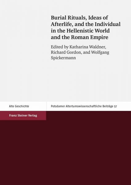 Burial Rituals, Ideas of Afterlife, and the Individual in the Hellenistic World and the Roman Empire
