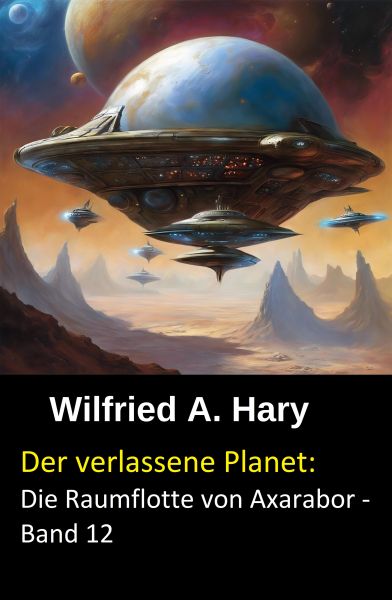 Der verlassene Planet: Die Raumflotte von Axarabor - Band 12