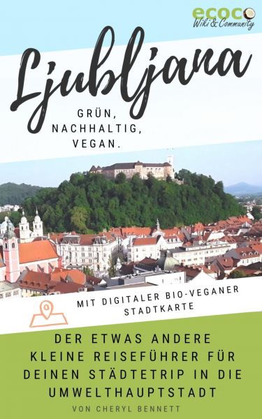 Ljubljana - grün, nachhaltig, vegan. Der etwas andere kleine Reiseführer.