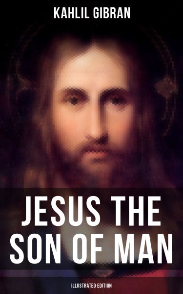 JESUS THE SON OF MAN (Illustrated Edition)