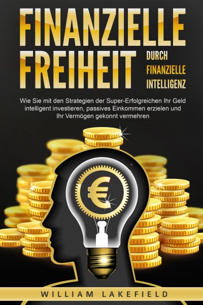 Finanzielle Freiheit durch finanzielle Intelligenz: Wie Sie mit den Strategien der Super-Erfolgreich