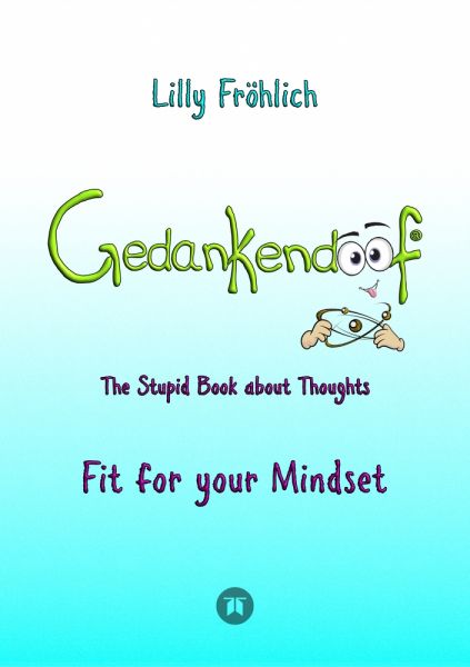 Gedankendoof - The Stupid Book about Thoughts -The power of thoughts: How to break through negative