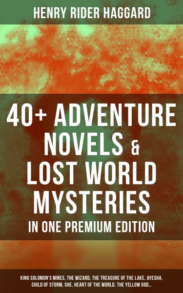 40+ Adventure Novels & Lost World Mysteries in One Premium Edition: King Solomon's Mines, The Wizard