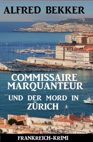 Commissaire Marquanteur und der Mord in Zürich: Frankreich Krimi