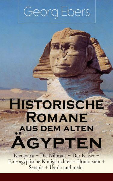 Historische Romane aus dem alten Ägypten: Kleopatra + Die Nilbraut + Der Kaiser + Eine ägyptische Kö