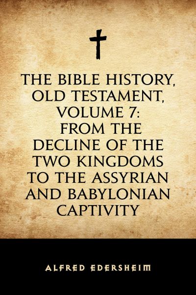 The Bible History, Old Testament, Volume 7: From the Decline of the Two Kingdoms to the Assyrian and