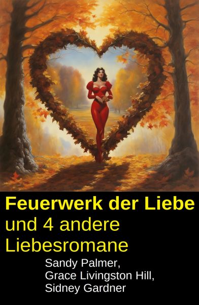 Feuerwerk der Liebe und 4 andere Liebesromane