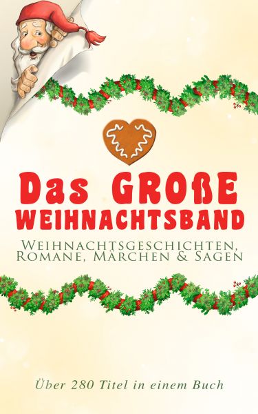 Das große Weihnachtsband: Weihnachtsgeschichten, Romane, Märchen & Sagen (Über 280 Titel in einem Bu