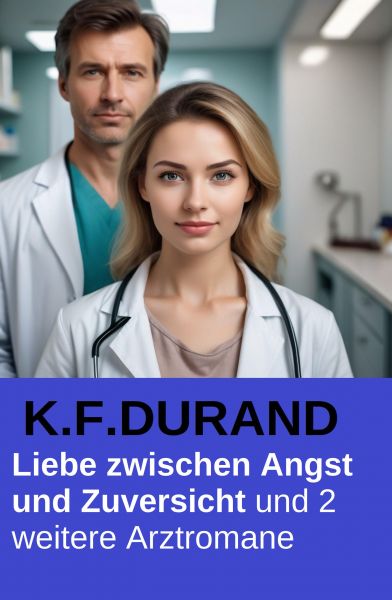 Liebe zwischen Angst und Zuversicht und 2 weitere Arztromane