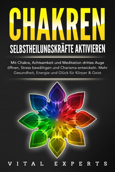 CHAKREN SELBSTHEILUNGSKRÄFTE AKTIVIEREN: Mit Chakra, Achtsamkeit und Meditation drittes Auge öffnen,