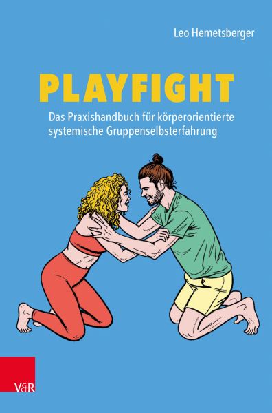 Playfight: Das Praxishandbuch für körperorientierte systemische Gruppenselbsterfahrung