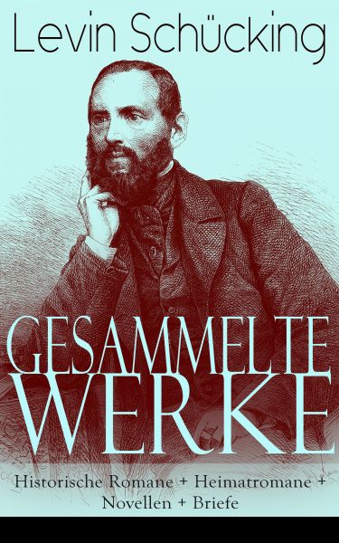 Gesammelte Werke: Historische Romane + Heimatromane + Novellen + Briefe