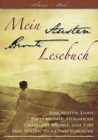 Mein Austen - Brontë Lesebuch - Die besten Werke in einem Band (Stolz und Vorurteil, Emma, Sturmhöhe