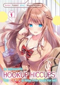 An Introvert's Hookup Hiccups: This Gyaru Is Head Over Heels for Me! Volume 1