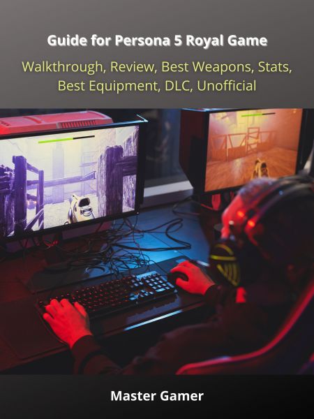 Guide for Persona 5 Royal Game, Walkthrough, Review, Best Weapons, Stats, Best Equipment, DLC, Unoff