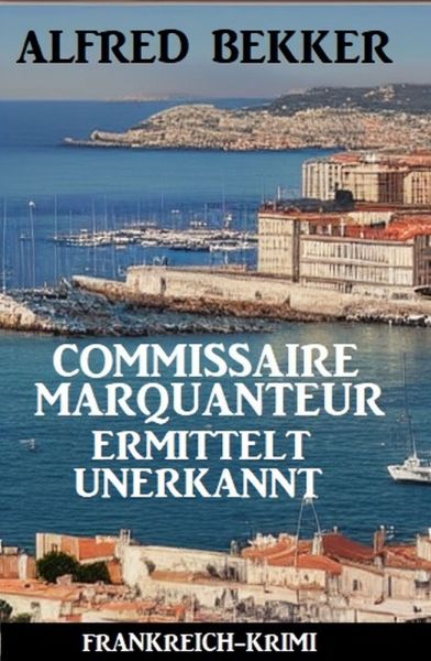Commissaire Marquanteur ermittelt unerkannt: Frankreich Krimi