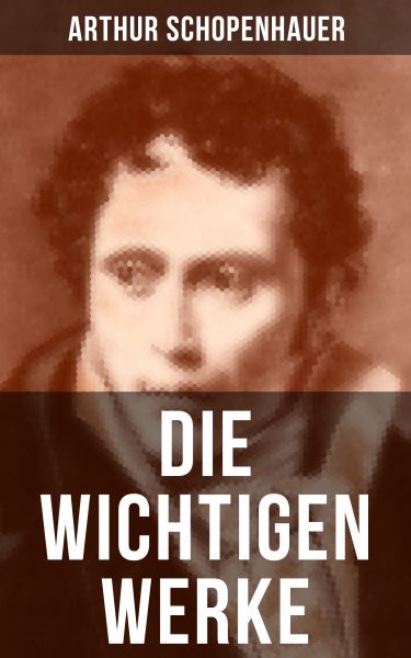 Die wichtigen Werke von Arthur Schopenhauer