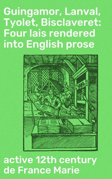 Guingamor, Lanval, Tyolet, Bisclaveret: Four lais rendered into English prose