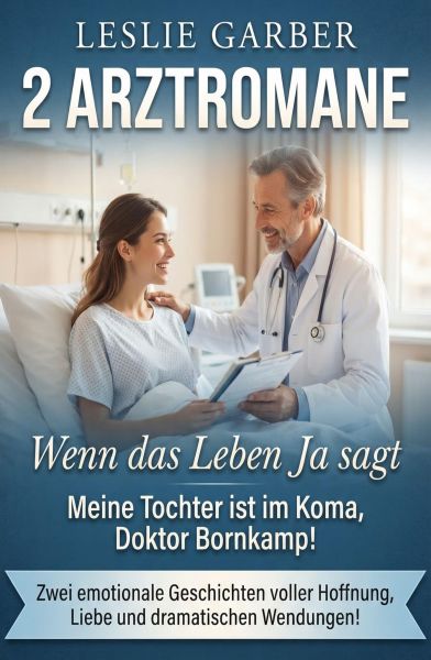 2 Arztromane: Wenn das Leben Ja sagt / Meine Tochter ist im Koma, Doktor Bornkamp!