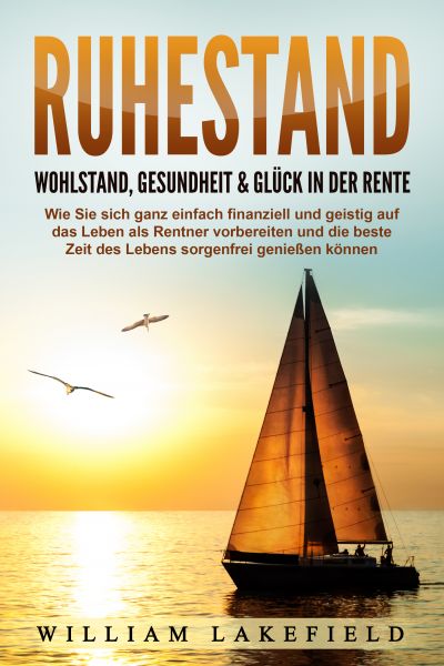 RUHESTAND - Wohlstand, Gesundheit & Glück in der Rente: Wie Sie sich ganz einfach finanziell und gei