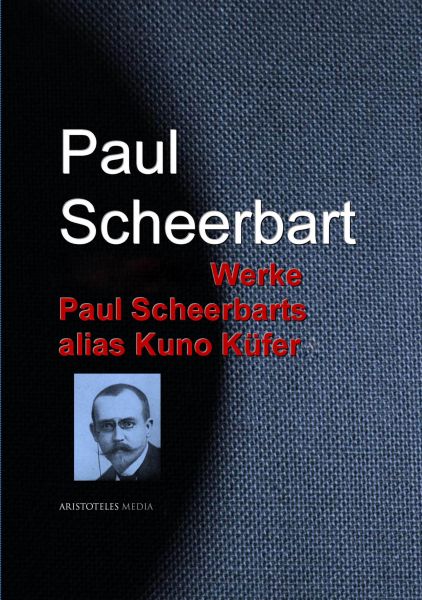 Gesammelte Werke Paul Scheerbars alias Kuno Küfer