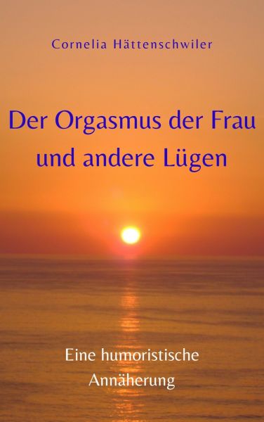 Der Orgasmus der Frau und andere Lügen