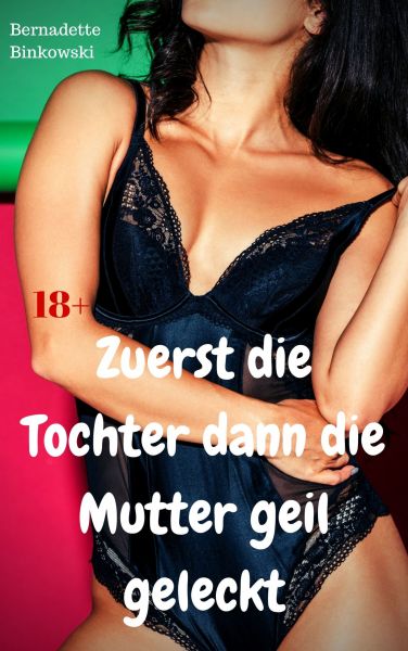 Zuerst die Tochter dann die Mutter geil geleckt