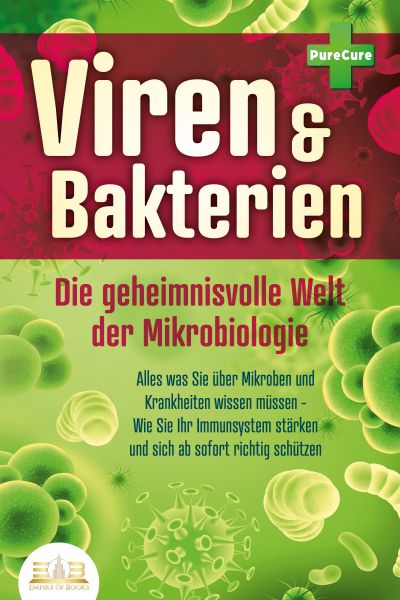 VIREN & BAKTERIEN - Die geheimnisvolle Welt der Mikrobiologie: Alles was Sie über Mikroben und Krank