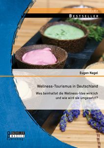 Wellness-Tourismus in Deutschland: Was beinhaltet die Wellness-Idee wirklich und wie wird sie umgese