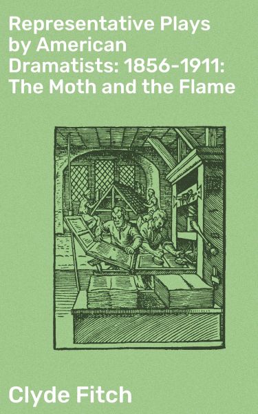 Representative Plays by American Dramatists: 1856-1911: The Moth and the Flame