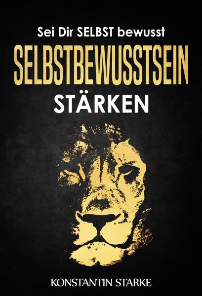 Sei Dir SELBST bewusst - Selbstbewusstsein stärken: Mit dem Buch Selbstbewusstsein stärken mehr Selb