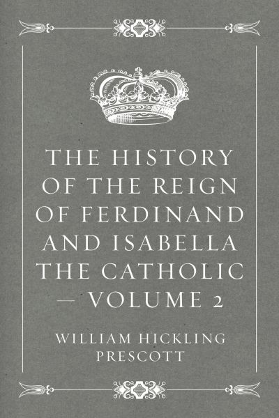 The History of the Reign of Ferdinand and Isabella the Catholic — Volume 2