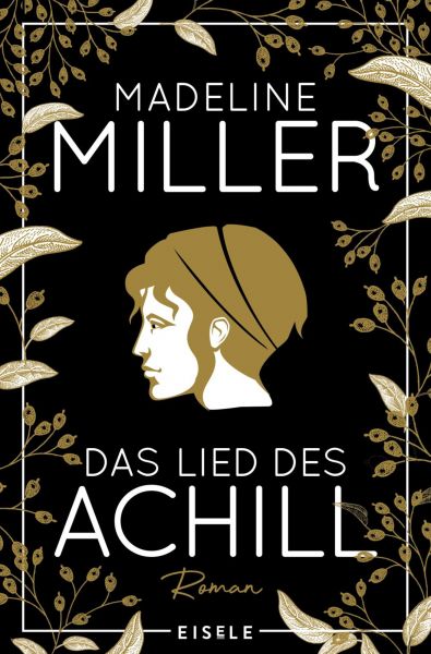 Cover Madeline Miller: Das Lied des Achill. Abgebildet sind viele florale Elemente, die das Cover einrahmen. In der Mitte beindet sich ein stilisierter Kopf mit goldenem Haar und einer Art Haarreif, es ist unklar ob es sich dabei um einen Mann oder eine Frau handelt.