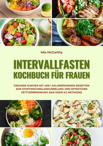 Intervallfasten Kochbuch für Frauen: Gesunde Kurven mit 400+ kalorienarmen Rezepten zur Stoffwechsel